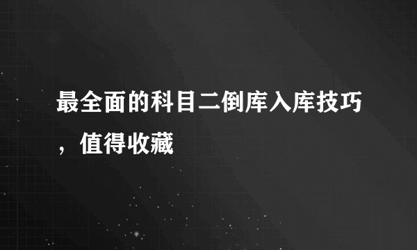 最全面的科目二倒库入库技巧，值得收藏