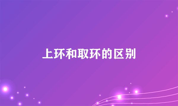 上环和取环的区别