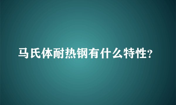 马氏体耐热钢有什么特性?