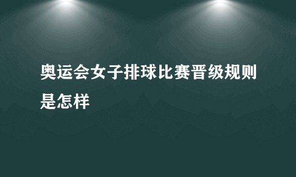 奥运会女子排球比赛晋级规则是怎样
