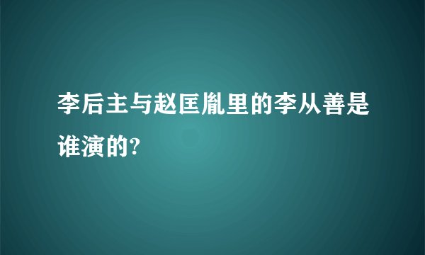 李后主与赵匡胤里的李从善是谁演的?
