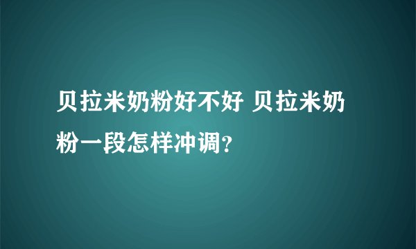 贝拉米奶粉好不好 贝拉米奶粉一段怎样冲调？