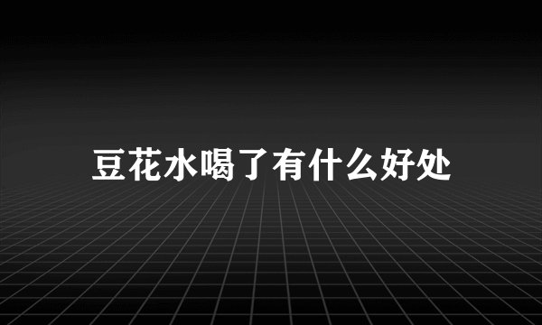 豆花水喝了有什么好处