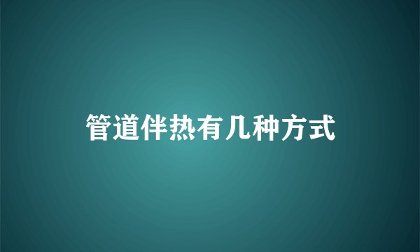 管道伴热有几种方式