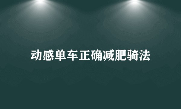动感单车正确减肥骑法