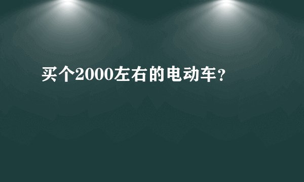 买个2000左右的电动车?