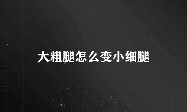 大粗腿怎么变小细腿