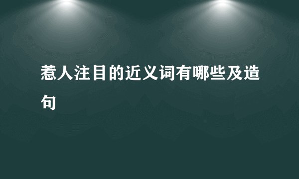 惹人注目的近义词有哪些及造句
