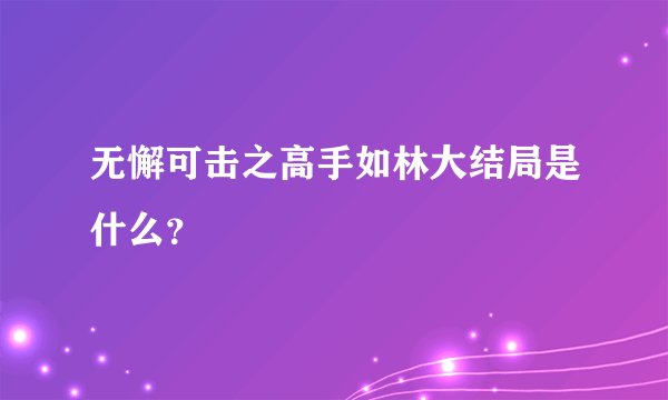 无懈可击之高手如林大结局是什么？