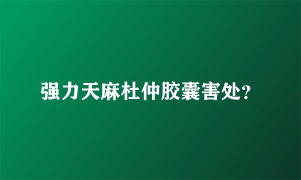 强力天麻杜仲胶囊害处？