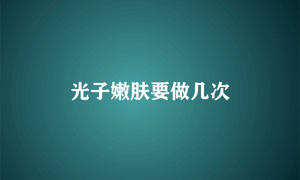 光子嫩肤要做几次