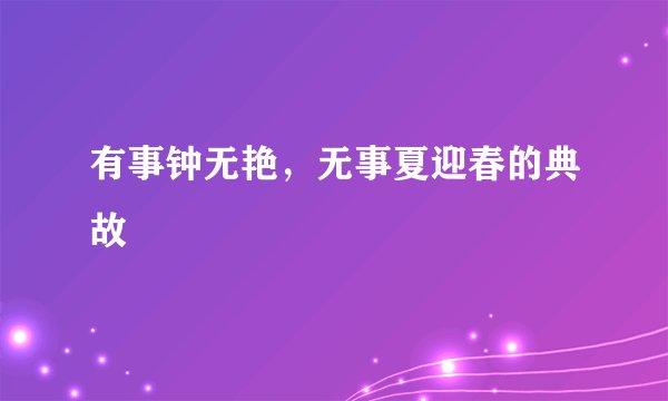 有事钟无艳，无事夏迎春的典故
