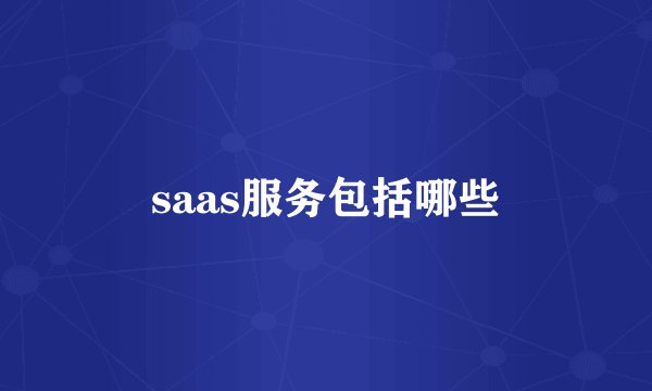 saas服务包括哪些