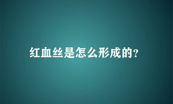 红血丝是怎么形成的？