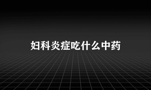 妇科炎症吃什么中药