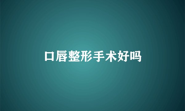 口唇整形手术好吗