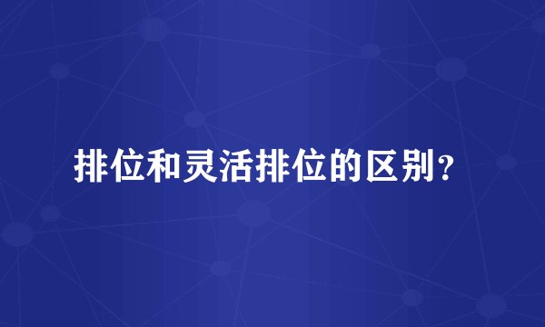 排位和灵活排位的区别？
