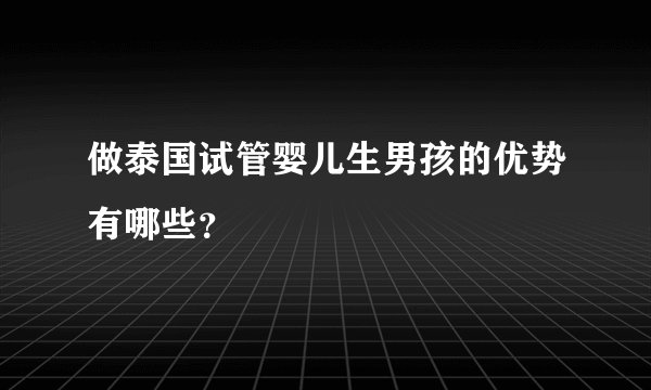做泰国试管婴儿生男孩的优势有哪些？
