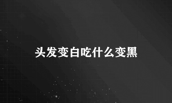 头发变白吃什么变黑
