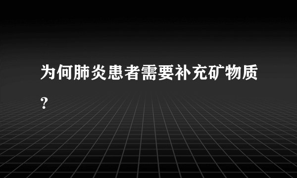 为何肺炎患者需要补充矿物质？