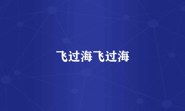 飞过海飞过海