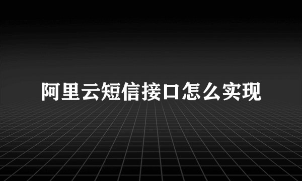 阿里云短信接口怎么实现