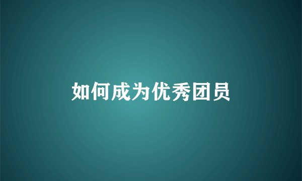 如何成为优秀团员