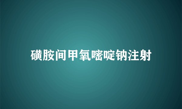 磺胺间甲氧嘧啶钠注射