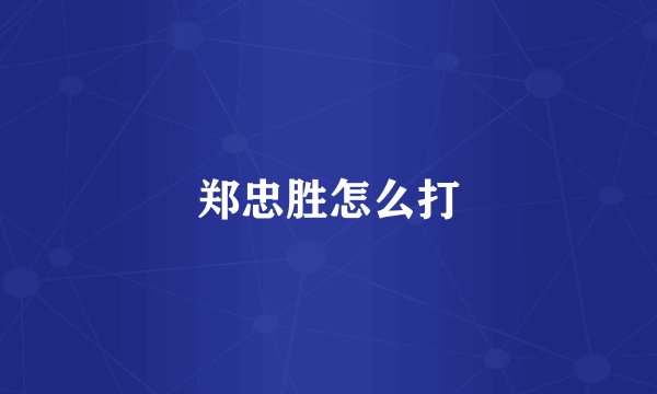 郑忠胜怎么打