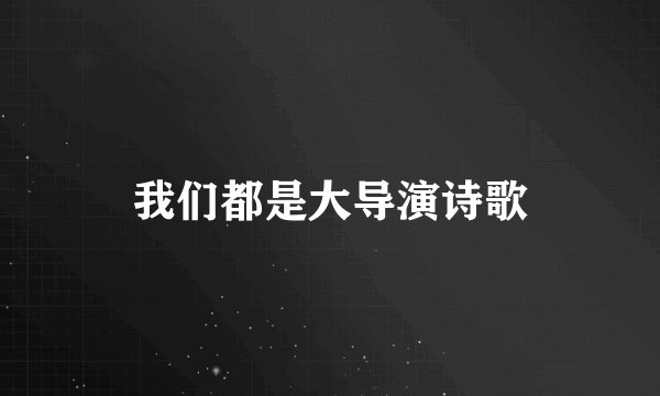 我们都是大导演诗歌