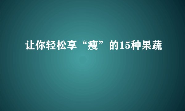 让你轻松享“瘦”的15种果蔬