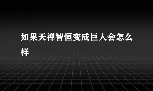 如果天禅智恒变成巨人会怎么样