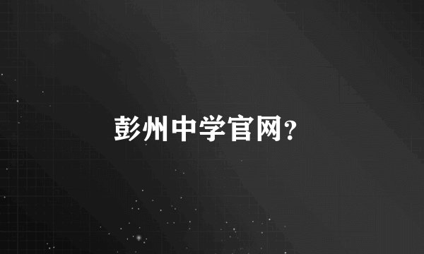 彭州中学官网？