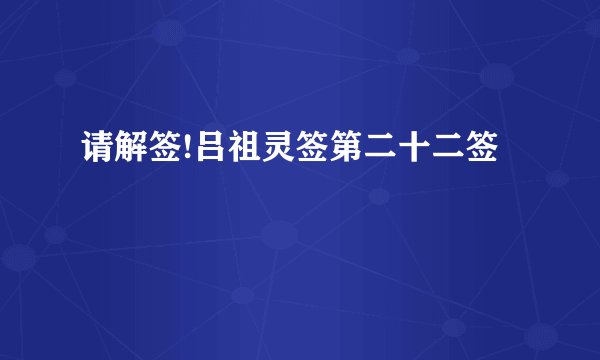 请解签!吕祖灵签第二十二签