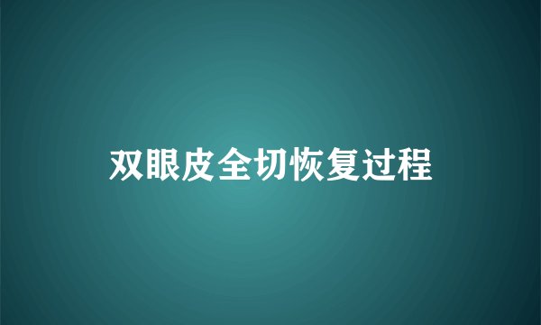 双眼皮全切恢复过程
