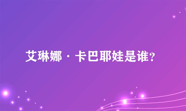 艾琳娜·卡巴耶娃是谁？