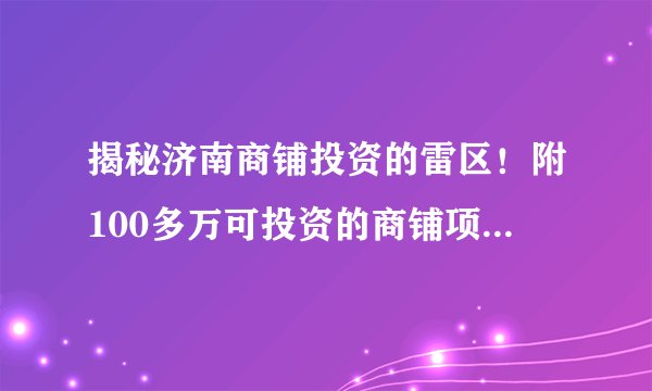 揭秘济南商铺投资的雷区！附100多万可投资的商铺项目！公摊16%