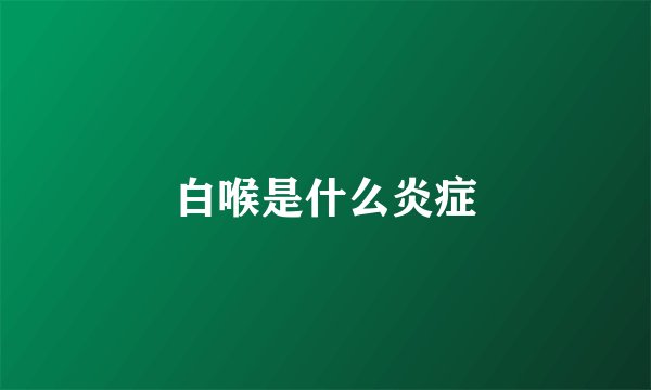 白喉是什么炎症