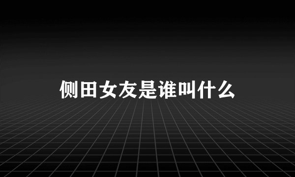 侧田女友是谁叫什么