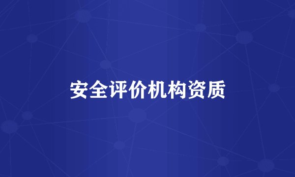 安全评价机构资质