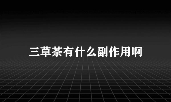 三草茶有什么副作用啊