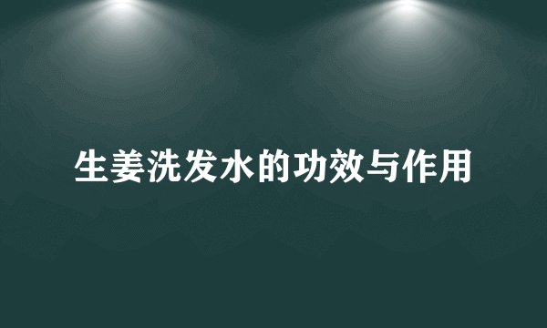 生姜洗发水的功效与作用