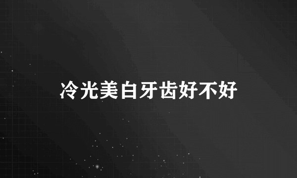 冷光美白牙齿好不好