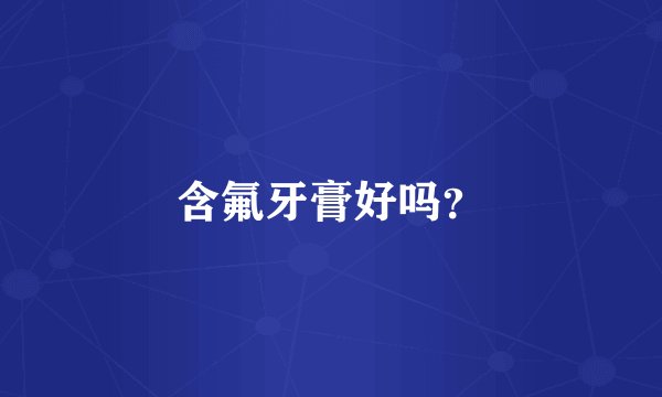 含氟牙膏好吗？