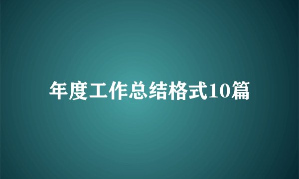 年度工作总结格式10篇