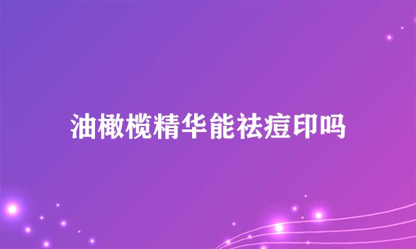 油橄榄精华能祛痘印吗