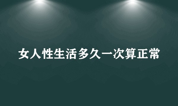 女人性生活多久一次算正常