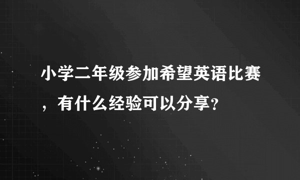 小学二年级参加希望英语比赛，有什么经验可以分享？