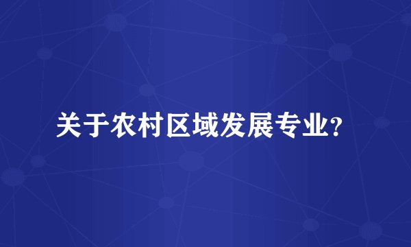 关于农村区域发展专业？