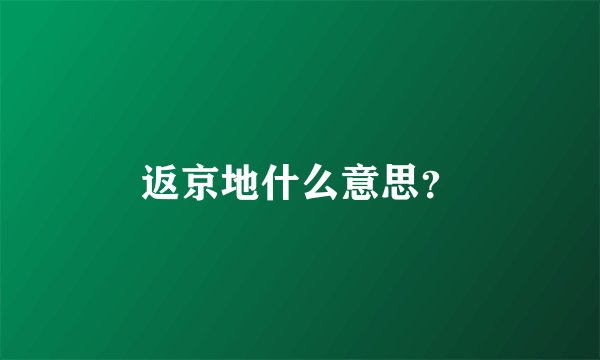 返京地什么意思？